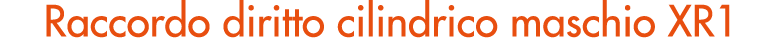 Raccordo diritto cilindrico maschio XR1