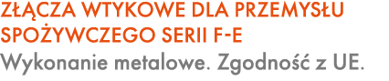 Z CZA WTYKOWE DLA PRZEMYS U SPO YWCZEGO SERII F E Wykonanie metalowe. Zgodno   z UE.